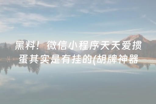 黑料！微信小程序天天爱掼蛋其实是有挂的(胡牌神器有猫腻吗)