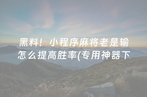玩家必看攻略“ma程序系统麻将机真的吗”（详细透视教程）-哔哩哔哩