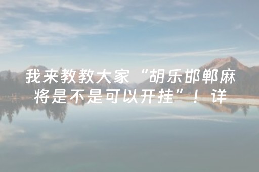 我来教教大家“胡乐邯郸麻将是不是可以开挂”！详细开挂教程（确实真的有挂)-抖音