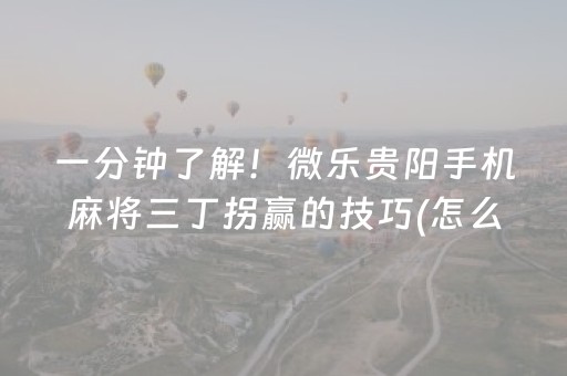 一分钟了解！微乐贵阳手机麻将三丁拐赢的技巧(怎么一直输)