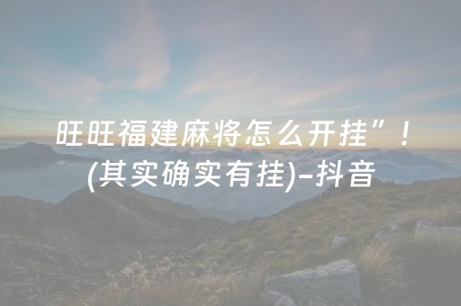旺旺福建麻将怎么开挂”!(其实确实有挂)-抖音