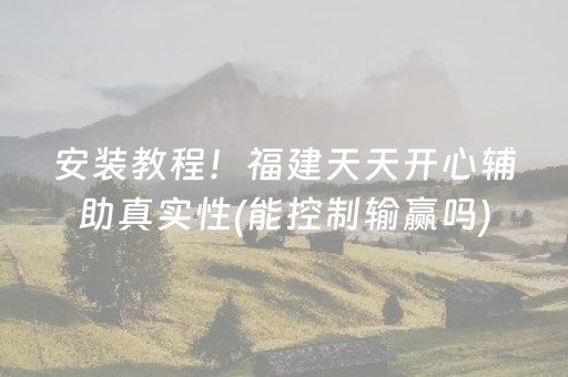 安装教程！福建天天开心辅助真实性(能控制输赢吗)