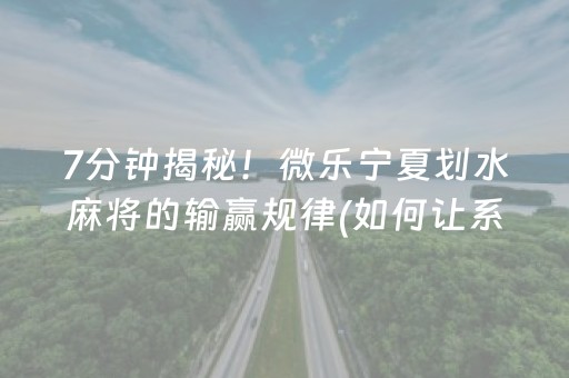 7分钟揭秘！微乐宁夏划水麻将的输赢规律(如何让系统发好牌)