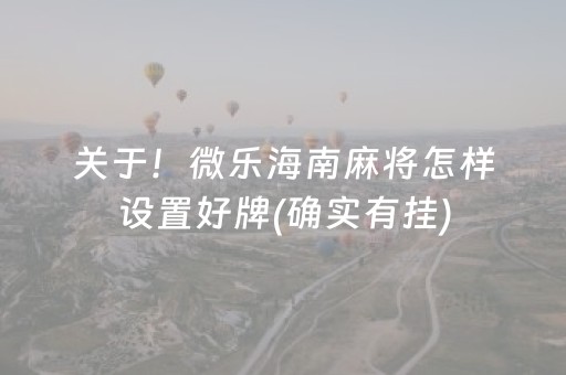 关于！微乐海南麻将怎样设置好牌(确实有挂)