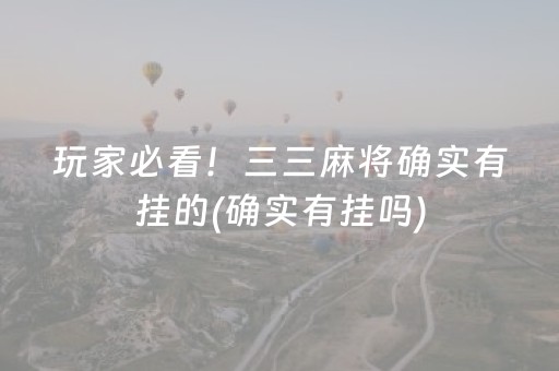 玩家必看！三三麻将确实有挂的(确实有挂吗)