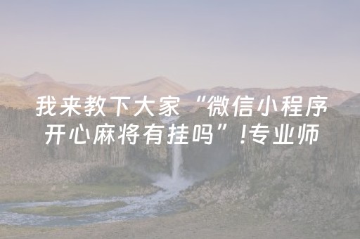 我来教下大家“微信小程序开心麻将有挂吗”!专业师傅带你一起了解（详细教程）-抖音