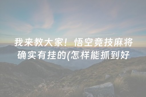 我来教大家！悟空竞技麻将确实有挂的(怎样能抓到好牌)