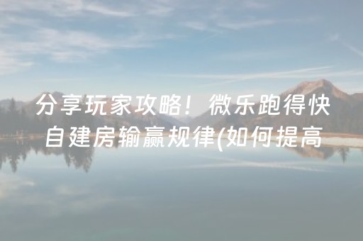 分享玩家攻略！微乐跑得快自建房输赢规律(如何提高胡牌率)
