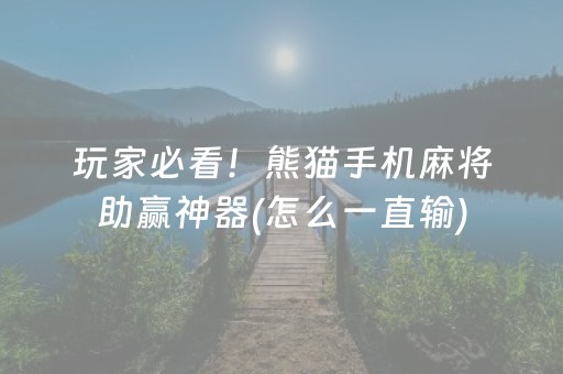 玩家必看！熊猫手机麻将助赢神器(怎么一直输)
