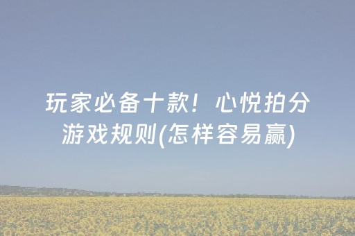 玩家必备十款！心悦拍分游戏规则(怎样容易赢)