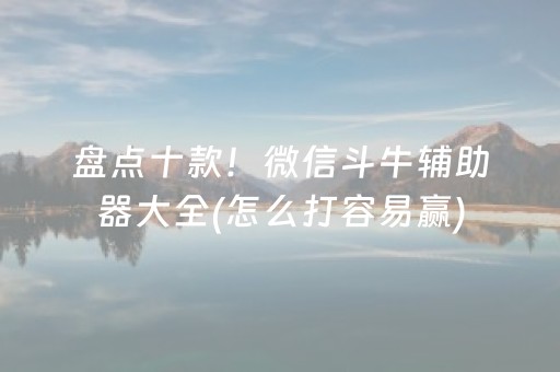盘点十款！微信斗牛辅助器大全(怎么打容易赢)
