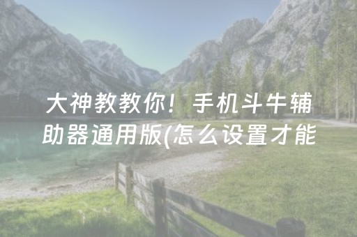 大神教教你！手机斗牛辅助器通用版(怎么设置才能赢)