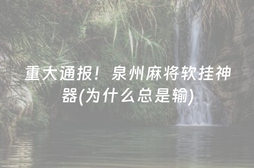 重大通报！泉州麻将软挂神器(为什么总是输)