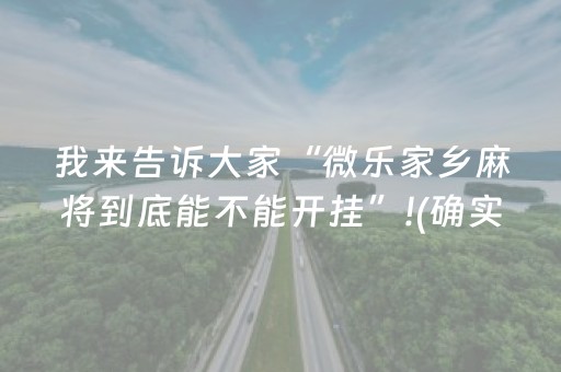 我来告诉大家“微乐家乡麻将到底能不能开挂”!(确实是有挂)-抖音