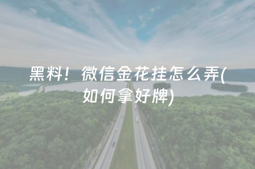 黑料！微信金花挂怎么弄(如何拿好牌)