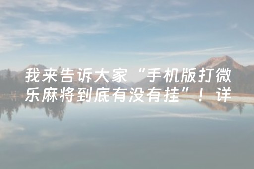我来告诉大家“手机版打微乐麻将到底有没有挂”！详细开挂教程（确实真的有挂)-抖音