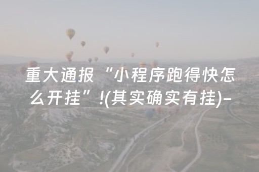 重大通报“小程序跑得快怎么开挂”!(其实确实有挂)-抖音
