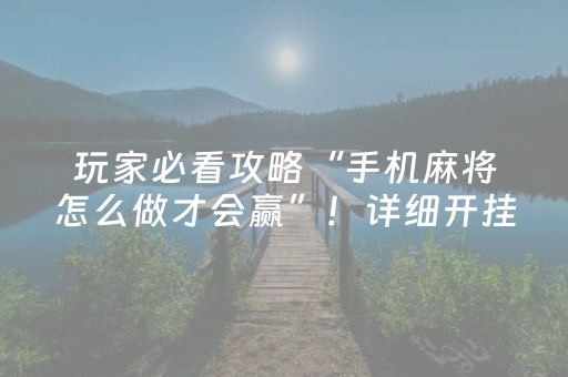 玩家必看攻略“手机麻将怎么做才会赢”！详细开挂教程（确实真的有挂)-抖音