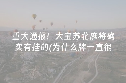 重大通报！大宝苏北麻将确实有挂的(为什么牌一直很差)