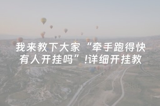 我来教下大家“牵手跑得快有人开挂吗”!详细开挂教程-抖音