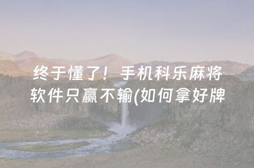 终于懂了！手机科乐麻将软件只赢不输(如何拿好牌)