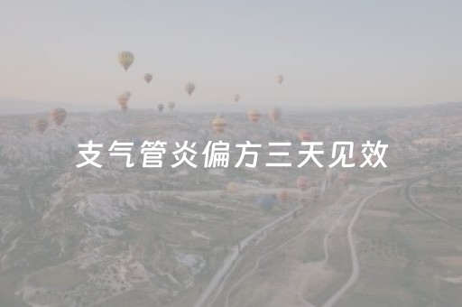 支气管炎偏方三天见效（支气管炎偏方三天见效五大偏方效果好）