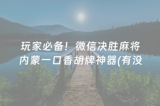 玩家必备！微信决胜麻将内蒙一口香胡牌神器(有没有猫腻)