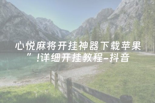 心悦麻将开挂神器下载苹果”!详细开挂教程-抖音