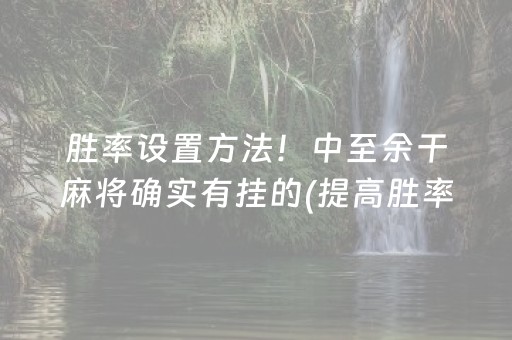 胜率设置方法！中至余干麻将确实有挂的(提高胜率办法)