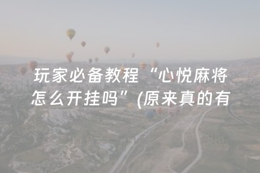 玩家必备教程“心悦麻将怎么开挂吗”(原来真的有挂)-抖音