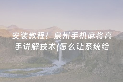 安装教程！泉州手机麻将高手讲解技术(怎么让系统给自己好牌)