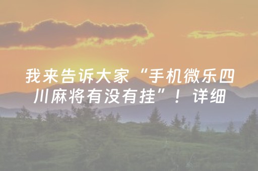 我来告诉大家“手机微乐四川麻将有没有挂”！详细开挂教程（确实真的有挂)-抖音