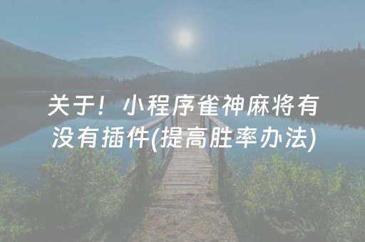 关于！小程序雀神麻将有没有插件(提高胜率办法)
