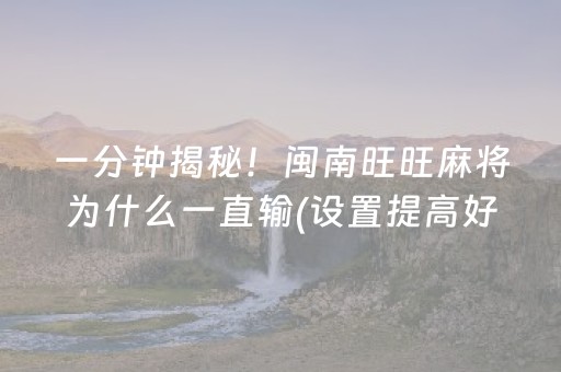一分钟揭秘！闽南旺旺麻将为什么一直输(设置提高好牌几率)