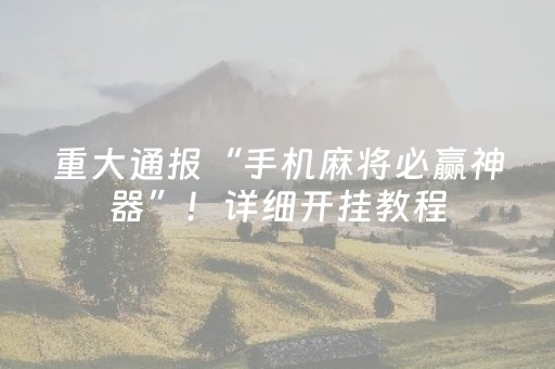 重大通报“手机麻将必赢神器”！详细开挂教程（确实真的有挂)-抖音