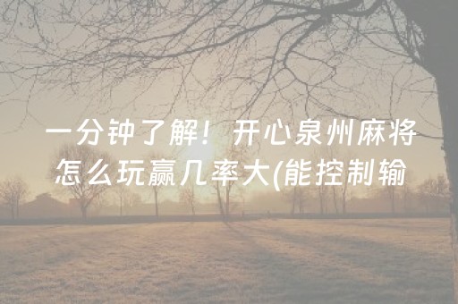 一分钟了解！开心泉州麻将怎么玩赢几率大(能控制输赢吗)