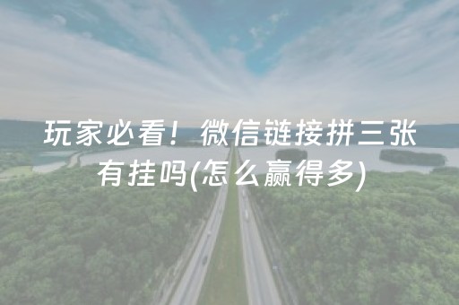 玩家必看！微信链接拼三张有挂吗(怎么赢得多)