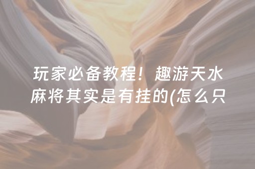 玩家必备教程！趣游天水麻将其实是有挂的(怎么只赢不输)