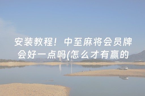 安装教程！中至麻将会员牌会好一点吗(怎么才有赢的几率)