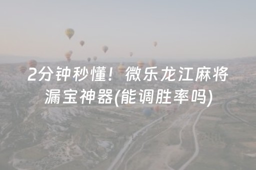 2分钟秒懂！微乐龙江麻将漏宝神器(能调胜率吗)