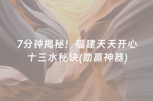 7分钟揭秘！福建天天开心十三水秘诀(助赢神器)