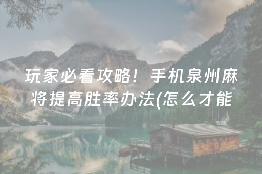 玩家必看攻略！手机泉州麻将提高胜率办法(怎么才能来好牌)