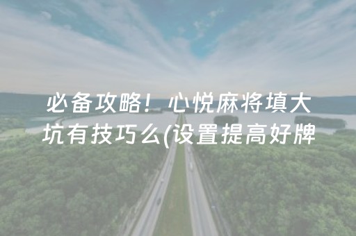 必备攻略！心悦麻将填大坑有技巧么(设置提高好牌几率)