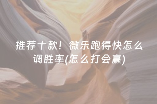 推荐十款！微乐跑得快怎么调胜率(怎么打会赢)
