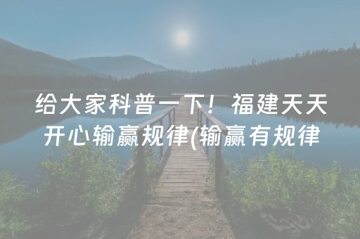 给大家科普一下！福建天天开心输赢规律(输赢有规律)