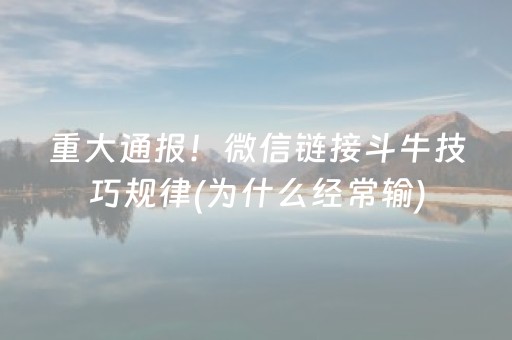 重大通报！微信链接斗牛技巧规律(为什么经常输)