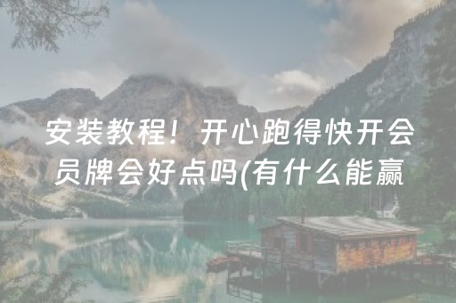 安装教程！开心跑得快开会员牌会好点吗(有什么能赢的方法)