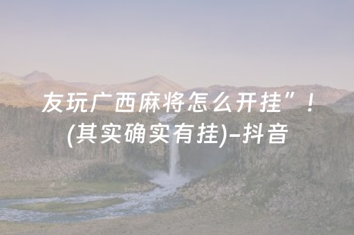友玩广西麻将怎么开挂”!(其实确实有挂)-抖音