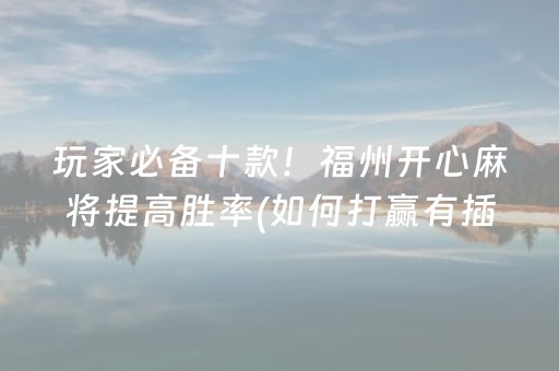 玩家必备十款！福州开心麻将提高胜率(如何打赢有插件吗)