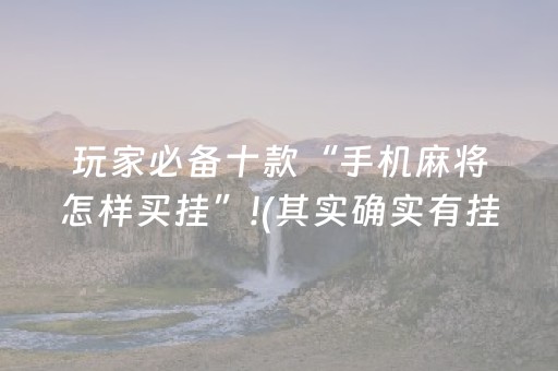 玩家必备十款“手机麻将怎样买挂”!(其实确实有挂)-抖音